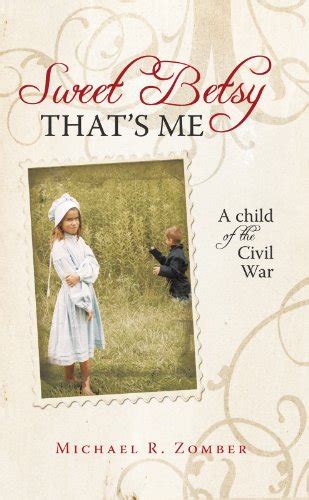 Full Download Sweet Betsy Thats Me A Child Of The Civil War By Michael R Zomber