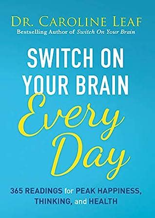 Read Online Switch On Your Brain Every Day 365 Readings For Peak Happiness Thinking And Health By Caroline Leaf