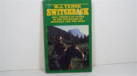 Read Online Switchback Bill Yennes 50 Years In The Mountains Of Montana And The West By W J Yenne