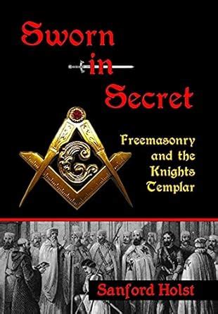Download Sworn In Secret Freemasonry And The Knights Templar By Sanford Holst