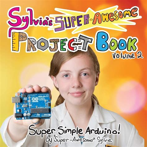 Read Sylvias Superawesome Project Book Supersimple Arduino Volume 2 By Sylvia Superawesome Todd