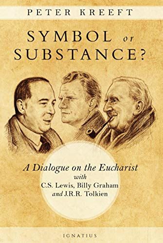 Read Symbol Or Substance A Dialogue On The Eucharist With C S Lewis Billy Graham And J R R Tolkien By Peter Kreeft