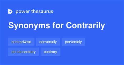 Suggest synonym for Contrarily. Menu . Contrarily Thesaurus. Contrarily Synonyms. Contrarily Antonyms. Definitions of Contrarily. 800K terms | 31M synonyms | 4.5M antonyms | 300K definitions . Random word . Find Definitions, Similar or Opposite words and terms in the best online ...