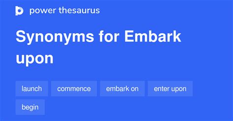 Synonym embark. Synonyms for embark on a venture em·bark on a ven·ture This thesaurus page includes all potential synonyms, words with the same meaning and similar terms for the word embark on a venture. We couldn't find direct synonyms for the term embark on a venture. Maybe you were looking for one of these terms? 