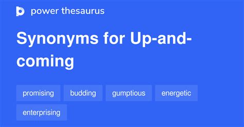 Synonym for up and coming. Synonyms for coming up include upcoming, forthcoming, imminent, impending, pending, about to happen, in the cards, in the offing, on the agenda and on the horizon. Find more similar words at wordhippo.com! 