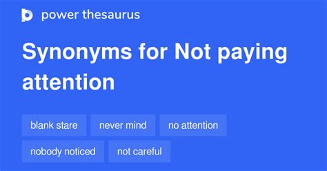 Synonyms for not paying attention. paying attention. paying attention to. Synonyms for 'Pay attention'. Best synonyms for 'pay attention' are 'be careful', 'watch out' and 'watch'. 