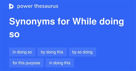 Synonyms for while doing so. Best expression synonyms for 'in doing so' are 'in so doing', 'by doing so' and 'in doing this'. Search for synonyms and antonyms. Classic Thesaurus. C. in doing so > … 