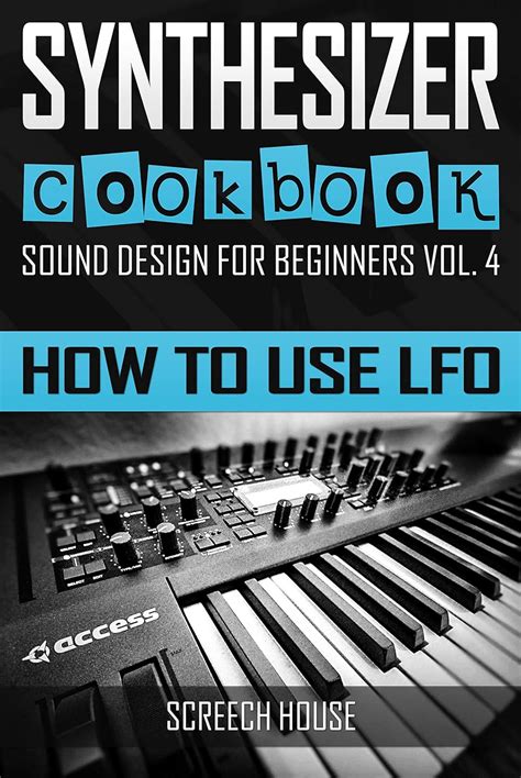 Synthesizer Cookbook How To Use Lfo Sound Design For Beginners Book 4