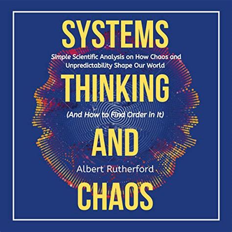 Read Online Systems Thinking And Chaos Simple Scientific Analysis On How Chaos And Unpredictability Shape Our World And How To Find Order In It The Systems Thinker Series Book 5 By Albert Rutherford