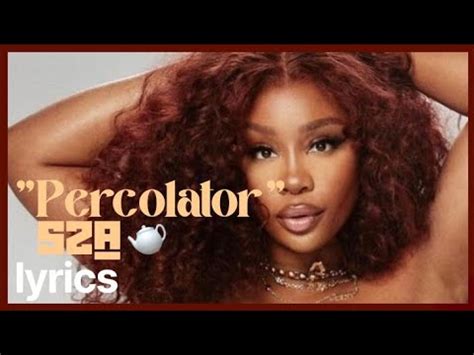 SZA - Percolator** lyrics [Hook:] Dem dem dem dem Ay ay ay Dem dem dem Ay ay ay Ay ay ay Dem dem dem dem Ay ay ay Dem dem dem Ay ay ay Ay ay ay Bowlin' through the highways of my mind (Mind mind mind) I can feel it Catching trouble faster than I see it One day I'll settle down Simmer simmer simmer shawty (Mind mind mind) Dem dem dem Ay ay ay Ay ay ay. 