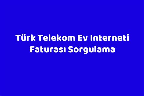 Türk telekom ev interneti faturası sorgulama