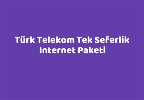 Türk telekom tek seferlik internet