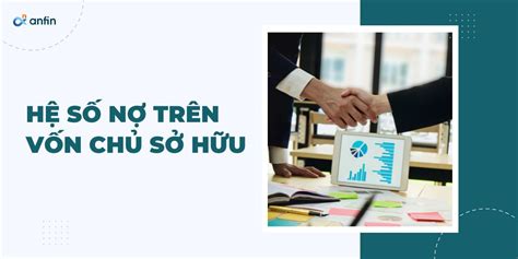 Tất tần tật về hệ số nợ trên vốn chủ sở hữu trong doanh nghiệp