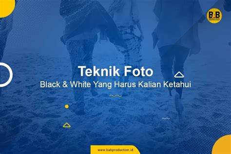Teknik Foto Black & White Yang Harus Kalian Ketahui - balustradellc