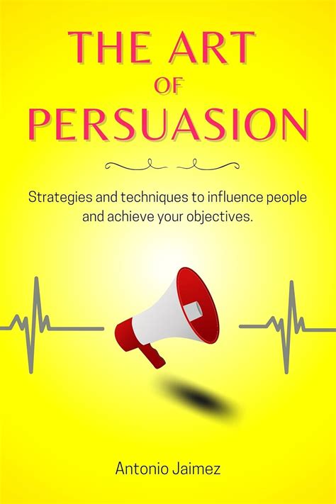The Art Of Persuasion: Strategies and techniques to … - balustradellc