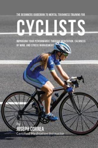 The Beginners Guidebook To Mental Toughness Training For Cyclists ... - balustradellc