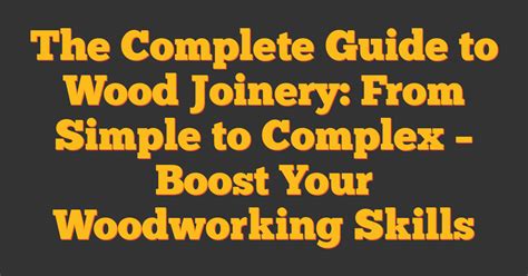 The Complete Guide to Wood Joinery: From Simple to … - balustradellc