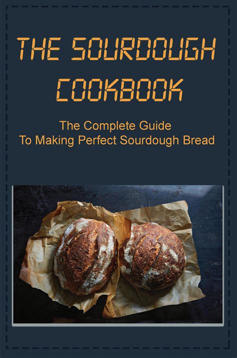 The Complete Sourdough Bread Cookbook: A Modern Guide to - balustradellc