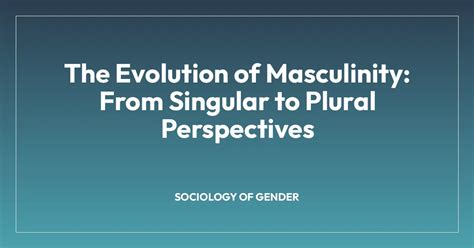 The Evolution of Masculinity: From Singular to Plural … - balustradellc