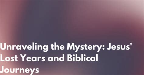 The Lost Years of Jesus: Unraveling the Mystery of His Missing Decades - balustradellc