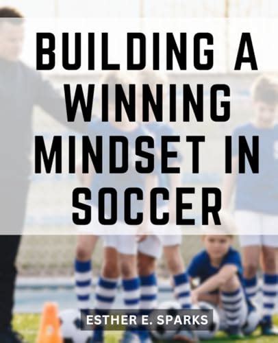 The Mental Game: Developing a Winning Soccer Mindset - balustradellc
