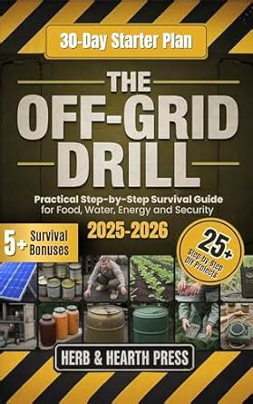 The Off-Grid Drill: A Practical Step-by-Step Survival Guide for Food ... - balustradellc