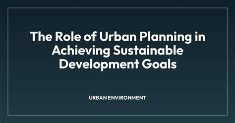 The Role of Urban Planning in Achieving Sustainable Development Goals ... - raincitystudios.com