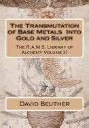 The Transmutation of Base Metals Into Gold and Silver - balustradellc