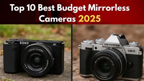 The Ultimate Guide to Finding the Best Budget Mirrorless Camera - balustradellc