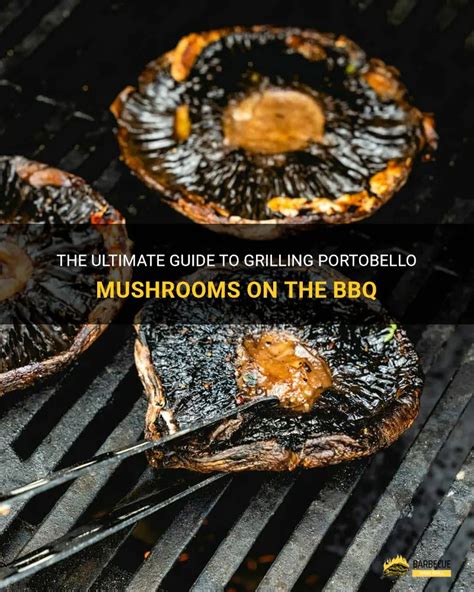 The Ultimate Guide To Grilling And Preparing Portobello Mushrooms - balustradellc