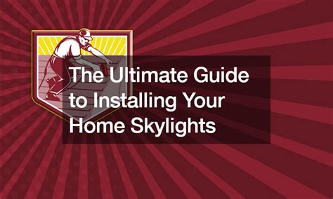 The Ultimate Guide to Installing Your Home Skylights - balustradellc