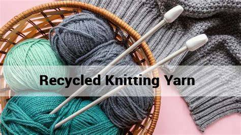 The Ultimate Guide to Recycled Yarn for Knitting - raincitystudios.com