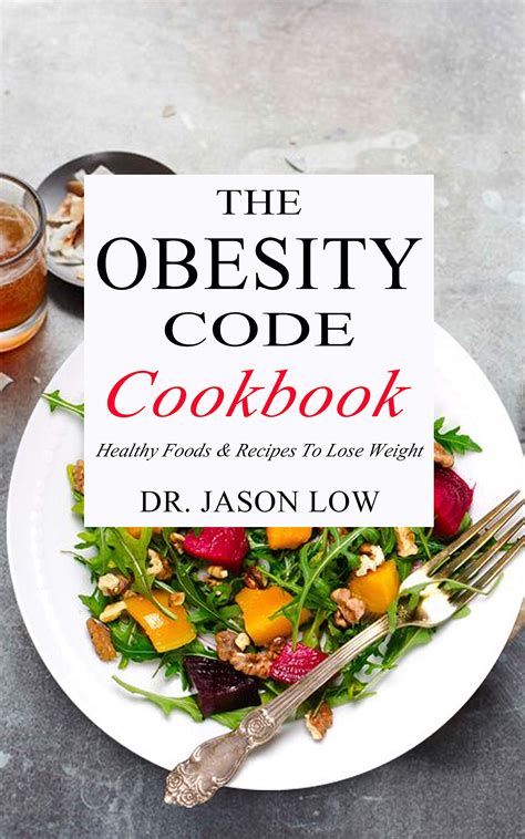 Full Download The Obesity Code Cookbook Healthy Foods  Recipes To Lose Weight By Jason Low