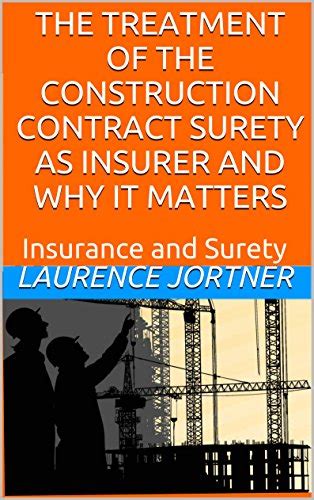 Read Online The Treatment Of The Construction Contract Surety As Insurer And Why It Matters By Laurence Jortner