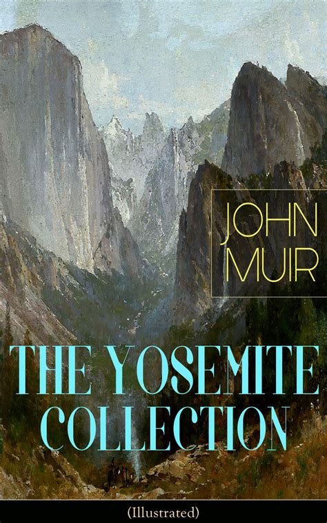 Read Online The Yosemite Collection Of John Muir Illustrated The Yosemite Our National Parks Features Of The Proposed Yosemite National Park A Rival Of The Yosemite  Yosemite In Winter  Yosemite In Spring By John Muir