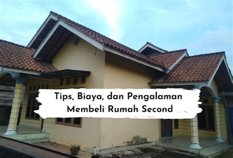 Tips, Biaya, dan Pengalaman Membeli Rumah Second - balustradellc