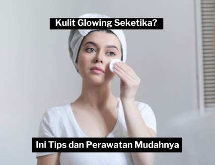 Tips Wajah Glowing Alami dan Rahasia Kulit Sehat - balustradellc