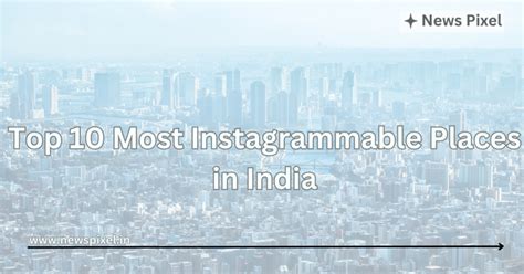 Top 10 Most Instagrammable Tourist Places in India - balustradellc