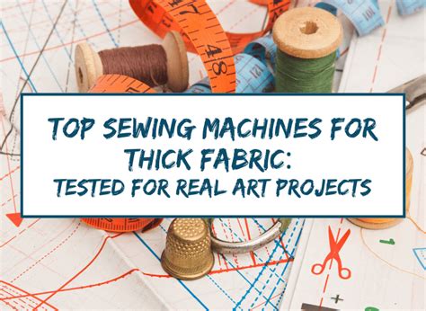 Top Sewing Machines for Thick Fabric: Tested for Real Art Projects - balustradellc