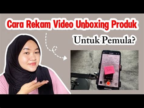 Tutorial cara rekam video unboxing produk untuk pemula ... - balustradellc