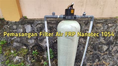 Tutorial Lengkap Pemasangan Filter Air Model FRP Nanotec 1054 - balustradellc