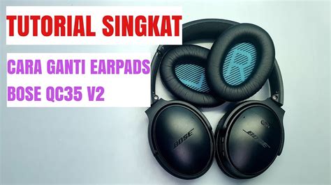 Tutorial Singkat Ganti Earpads Bose QC35 - balustradellc