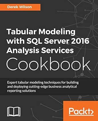 Tabular Modeling with SQL Server 2016 Analysis Services Cookbook