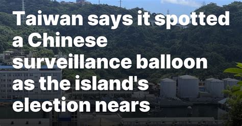 Taiwan says it spotted a Chinese surveillance balloon as the island’s election nears