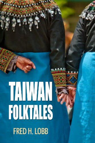 Full Download Taiwan Folktales Proverbs Folk Sayings And Folktales From Taiwan By Fred Lobb