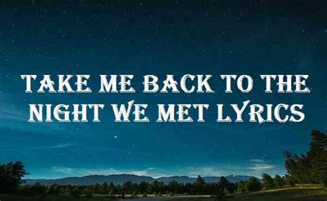 Take me back to the night we met lyrics. lyrics:I am not the only travelerWho has not repaid his debtI've been searching for a trail to follow againTake me back to the night we metAnd then I can tel... 