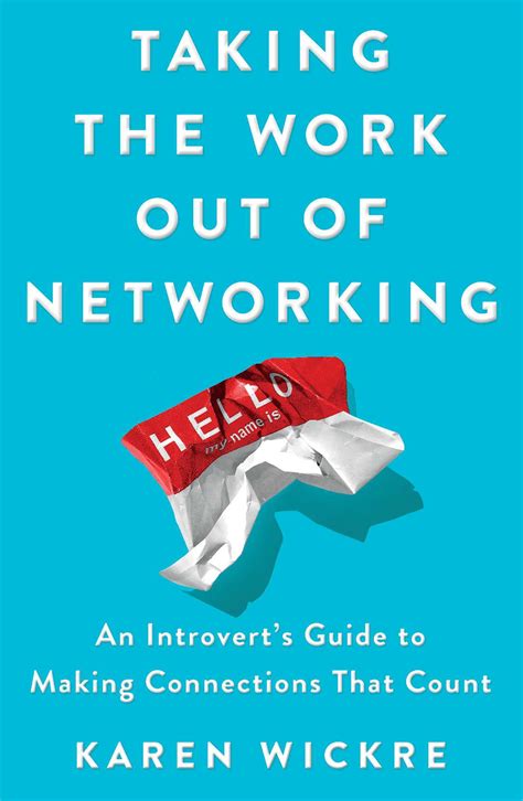 Read Online Taking The Work Out Of Networking An Introverts Guide To Making Connections That Count By Karen Wickre