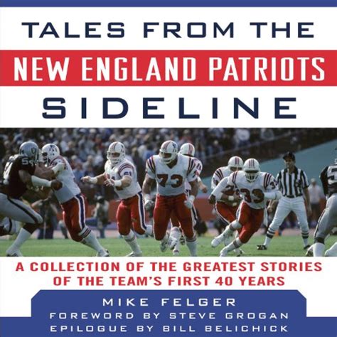 Full Download Tales From The New England Patriots Sideline A Collection Of The Greatest Patriots Stories Ever Told By Mike Felger