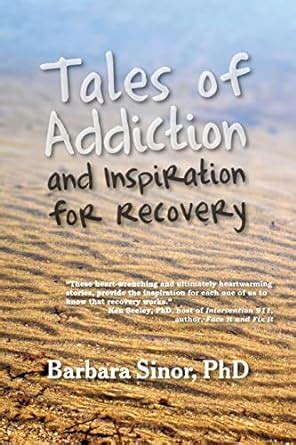 Full Download Tales Of Addiction And Inspiration For Recovery Twenty True Stories From The Soul By Barbara Sinor