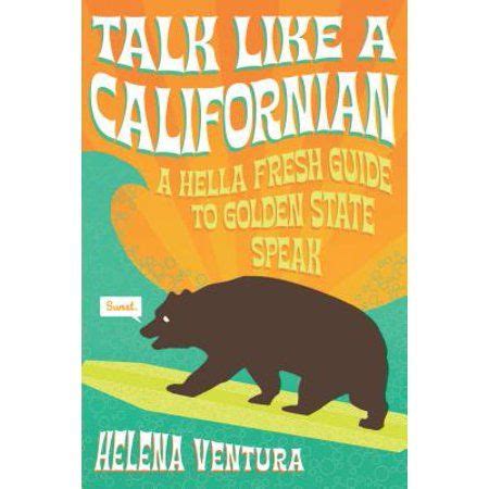 Talk like a californian a hella fresh guide to golden state speak. - Tanto, que se sacó de unacarta.